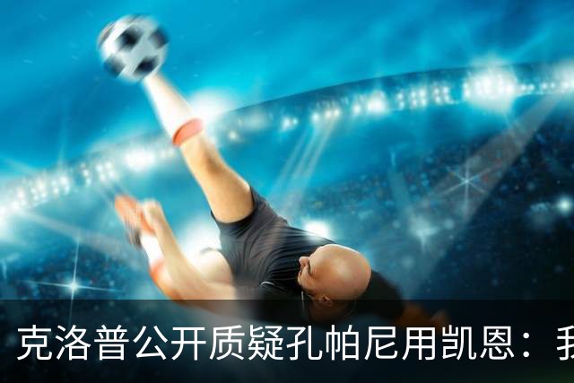 克洛普公开质疑孔帕尼用凯恩：我到现在没看懂拜仁无球怎么踢