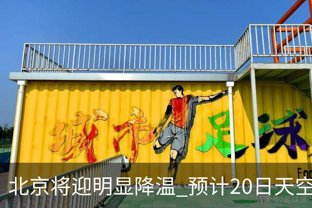 北京将迎明显降温 预计20日天空云量增多山区有弱降水