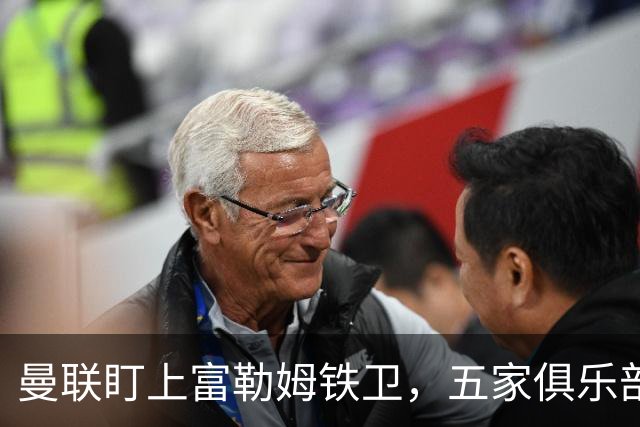 曼联盯上富勒姆铁卫，五家俱乐部同时抢人